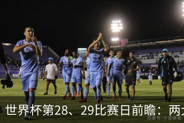 世界杯第28、29比赛日前瞻：两大夺冠热门出战，姆巴佩渴望晋级