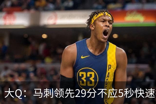 大Q：马刺领先29分不应5秒快速投篮 哈珀砍21分最后却拿不到球