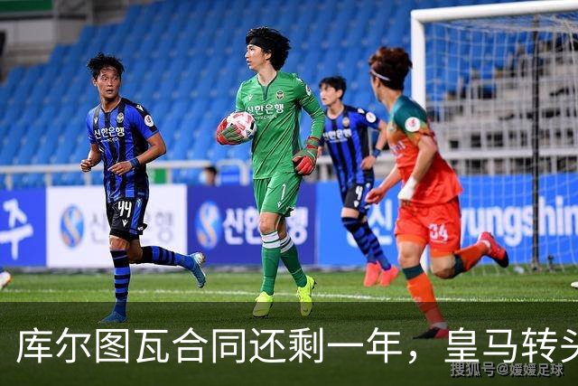库尔图瓦合同还剩一年，皇马转头盯上本菲卡24岁门神
