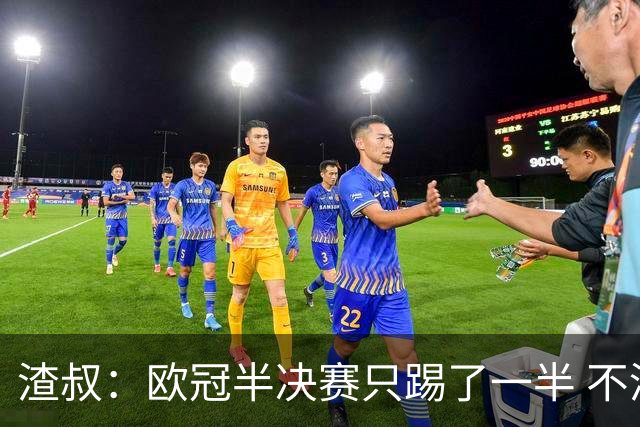 渣叔：欧冠半决赛只踢了一半 不清楚我们能否晋级