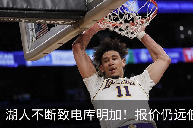 湖人不断致电库明加！报价仍远低于预期 球员本人愿与老鹰签短约