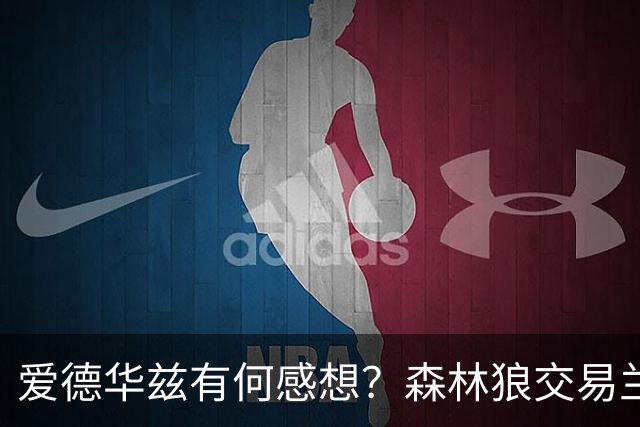爱德华兹有何感想？森林狼交易兰德尔断臂求生 只为续约道苏姆？