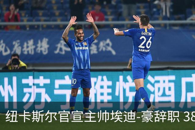 纽卡斯尔官宣主帅埃迪-豪辞职 38岁德国少帅将上任
