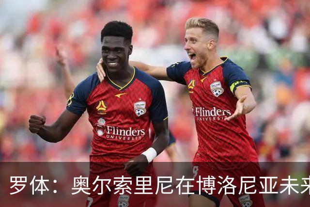 罗体：奥尔索里尼在博洛尼亚未来成疑，双方无法就续约工作达协议
