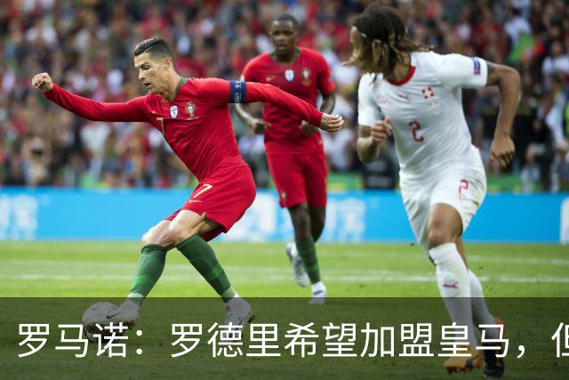 罗马诺：罗德里希望加盟皇马，但决定权在弗洛伦蒂诺手中