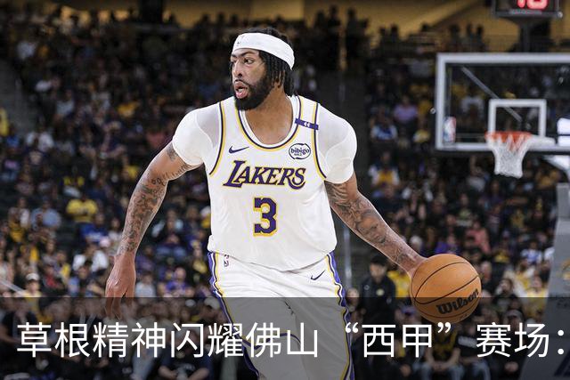 草根精神闪耀佛山“西甲”赛场：云东海控股队顽强战至终章