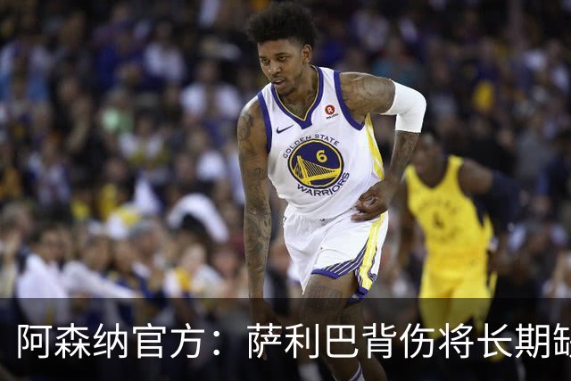 阿森纳官方：萨利巴背伤将长期缺阵，无需手术但需康复